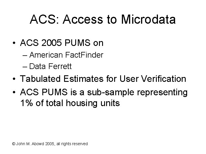 ACS: Access to Microdata • ACS 2005 PUMS on – American Fact. Finder –