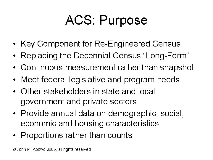 ACS: Purpose • • • Key Component for Re-Engineered Census Replacing the Decennial Census