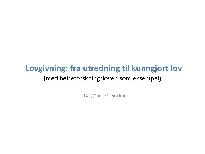 Lovgivning: fra utredning til kunngjort lov (med helseforskningsloven som eksempel) Dag Wiese Schartum 