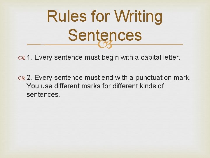 Rules for Writing Sentences 1. Every sentence must begin with a capital letter. 2.