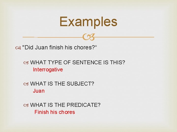 Examples "Did Juan finish his chores? “ WHAT TYPE OF SENTENCE IS THIS? Interrogative