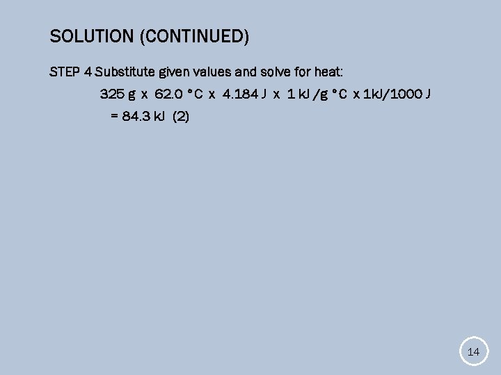 SOLUTION (CONTINUED) STEP 4 Substitute given values and solve for heat: 325 g x