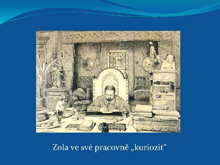 Zola ve své pracovně „kuriozit“ 