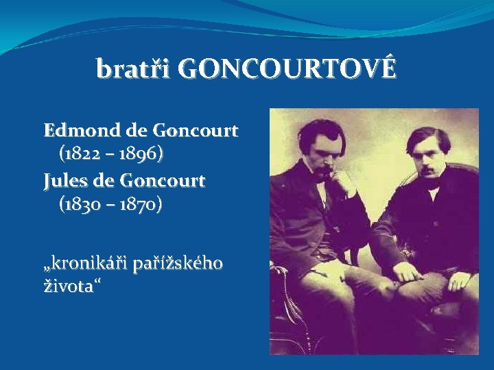 bratři GONCOURTOVÉ Edmond de Goncourt (1822 – 1896) Jules de Goncourt (1830 – 1870)