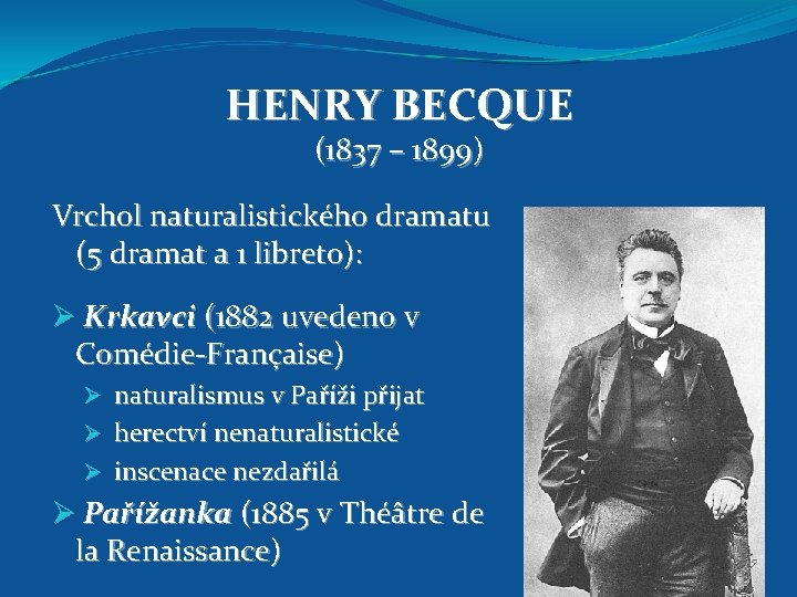 HENRY BECQUE (1837 – 1899) Vrchol naturalistického dramatu (5 dramat a 1 libreto): Ø