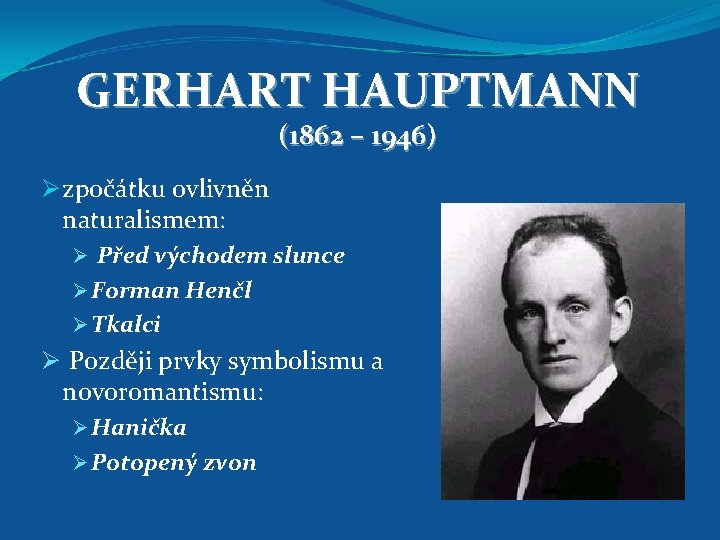 GERHART HAUPTMANN (1862 – 1946) Ø zpočátku ovlivněn naturalismem: Ø Před východem slunce Ø