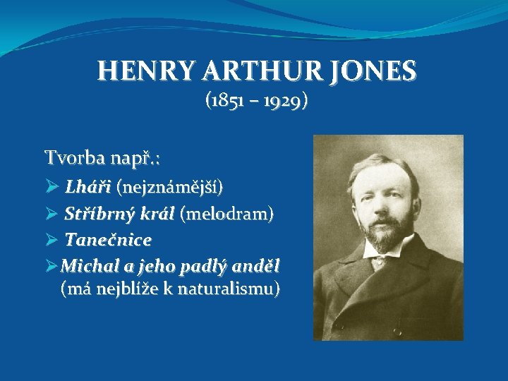 HENRY ARTHUR JONES (1851 – 1929) Tvorba např. : Ø Lháři (nejznámější) Ø Stříbrný