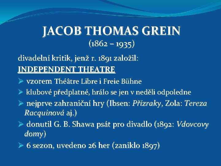 JACOB THOMAS GREIN (1862 – 1935) divadelní kritik, jenž r. 1891 založil: INDEPENDENT THEATRE