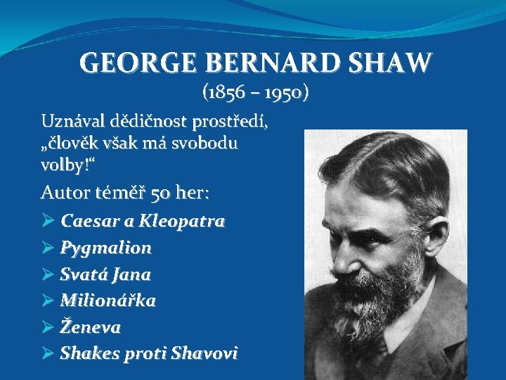 GEORGE BERNARD SHAW (1856 – 1950) Uznával dědičnost prostředí, „člověk však má svobodu volby!“