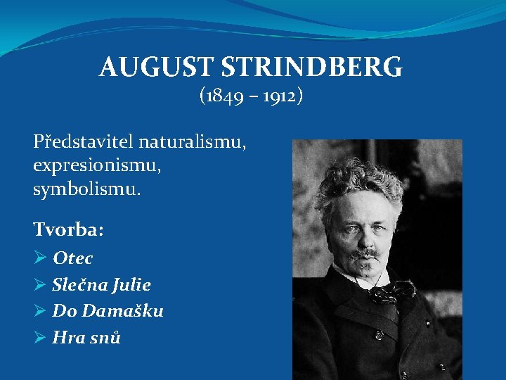 AUGUST STRINDBERG (1849 – 1912) Představitel naturalismu, expresionismu, symbolismu. Tvorba: Ø Otec Ø Slečna