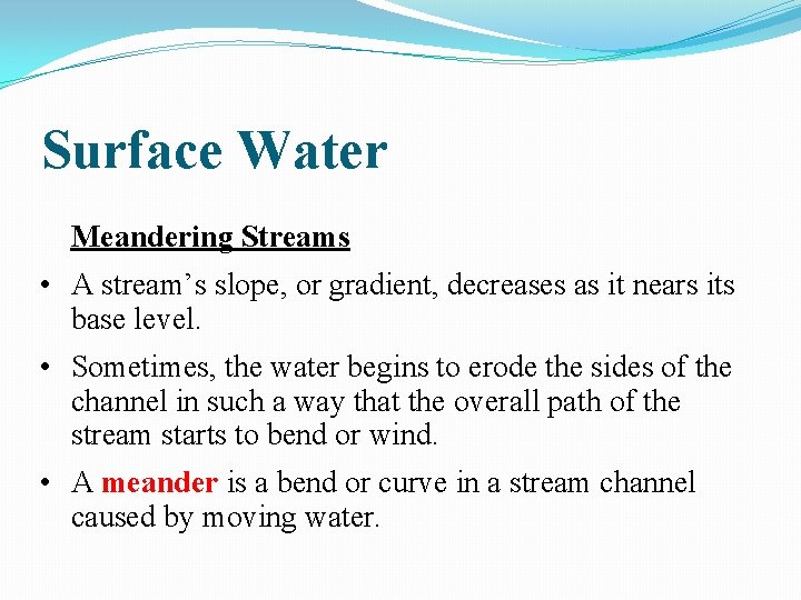 Surface Water Meandering Streams • A stream’s slope, or gradient, decreases as it nears