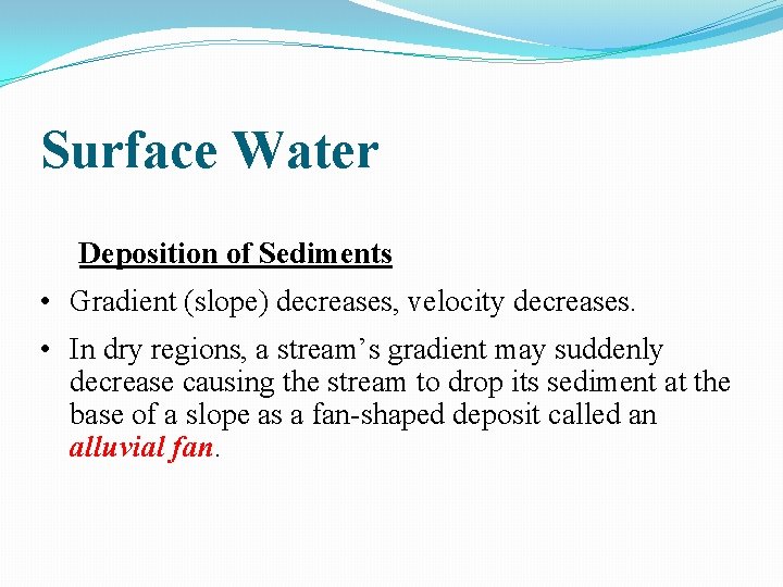 Surface Water Deposition of Sediments • Gradient (slope) decreases, velocity decreases. • In dry