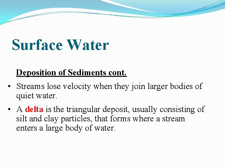 Surface Water Deposition of Sediments cont. • Streams lose velocity when they join larger