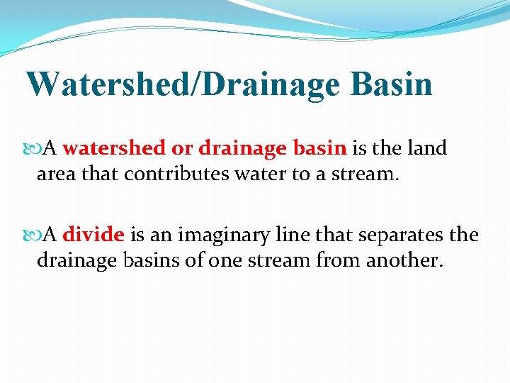 Watershed/Drainage Basin A watershed or drainage basin is the land area that contributes water