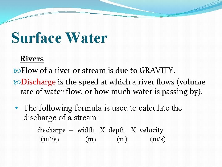 Surface Water Rivers Flow of a river or stream is due to GRAVITY. Discharge