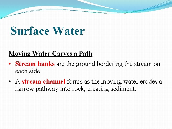 Surface Water Moving Water Carves a Path • Stream banks are the ground bordering