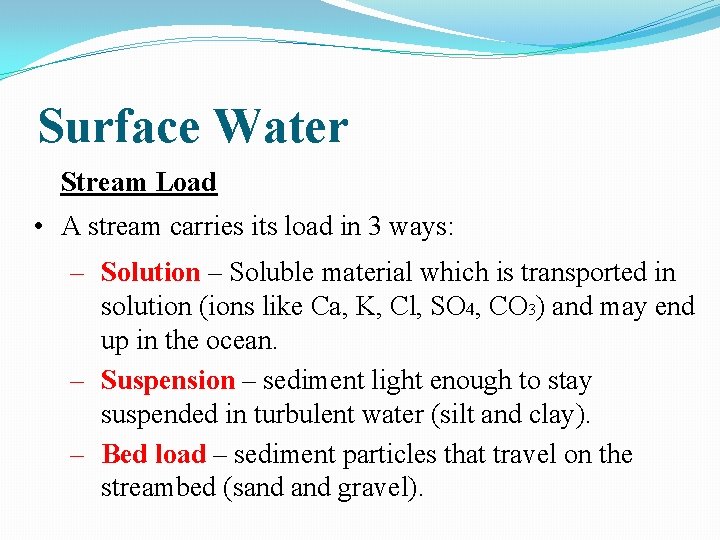 Surface Water Stream Load • A stream carries its load in 3 ways: –