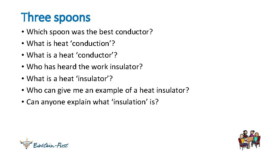 Three spoons • Which spoon was the best conductor? • What is heat ‘conduction’?