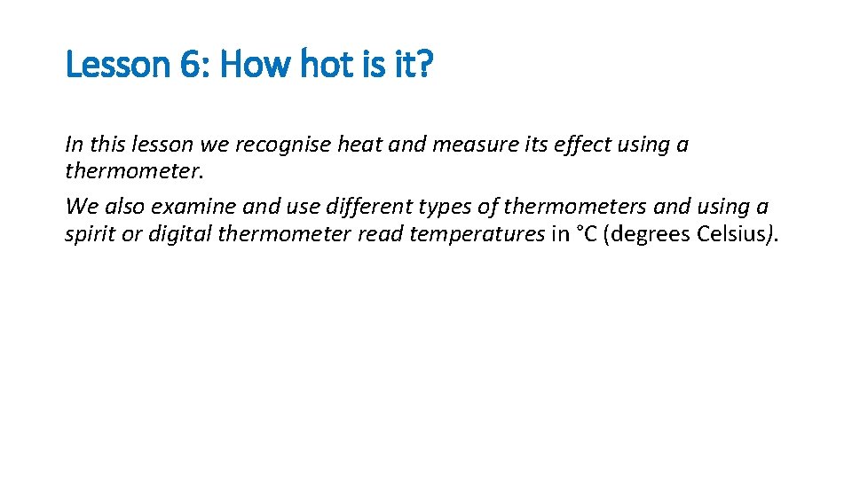 Lesson 6: How hot is it? In this lesson we recognise heat and measure
