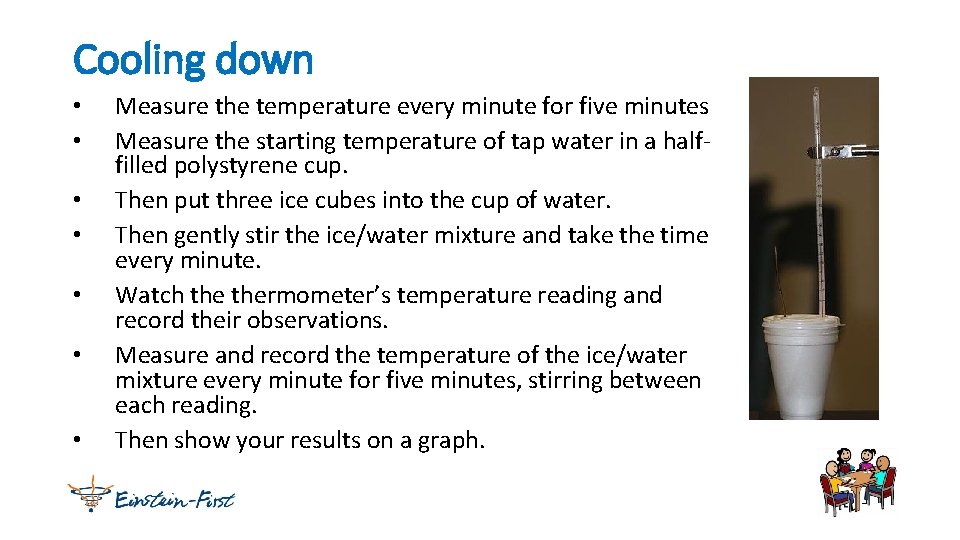 Cooling down • • Measure the temperature every minute for five minutes Measure the