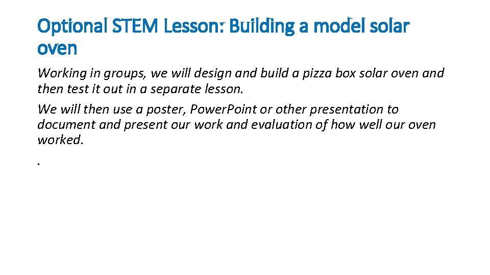 Optional STEM Lesson: Building a model solar oven Working in groups, we will design