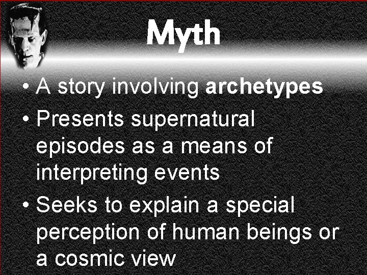 Myth • A story involving archetypes • Presents supernatural episodes as a means of