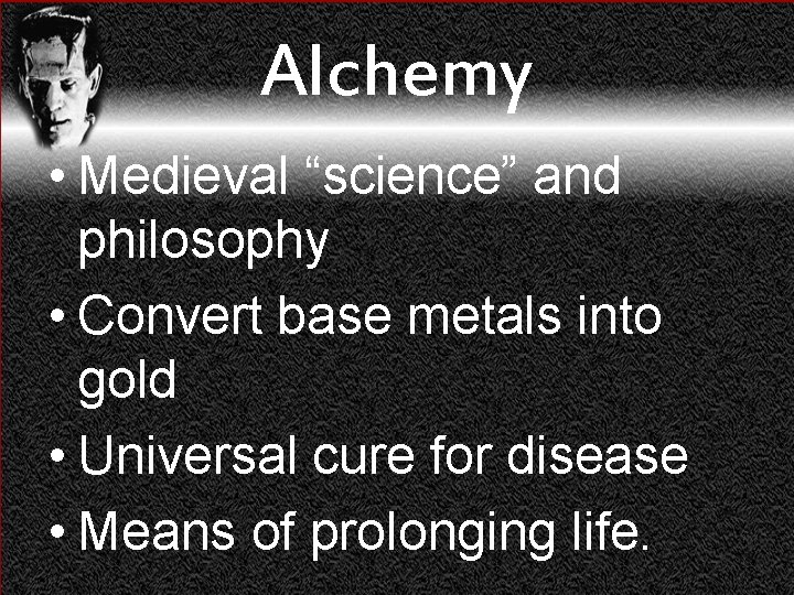 Alchemy • Medieval “science” and philosophy • Convert base metals into gold • Universal