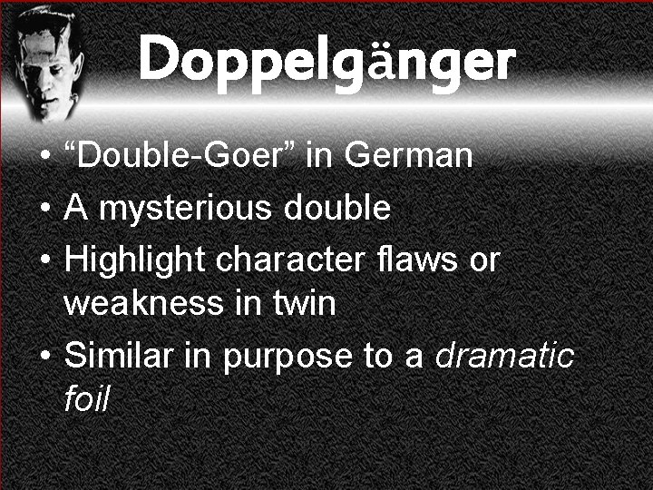 Doppelgänger • “Double-Goer” in German • A mysterious double • Highlight character flaws or