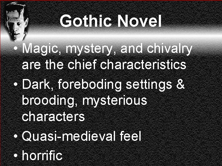 Gothic Novel • Magic, mystery, and chivalry are the chief characteristics • Dark, foreboding