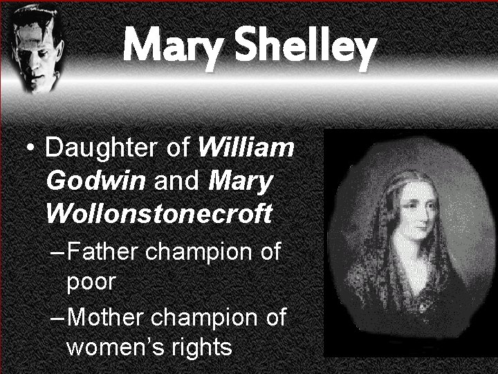 Mary Shelley • Daughter of William Godwin and Mary Wollonstonecroft – Father champion of