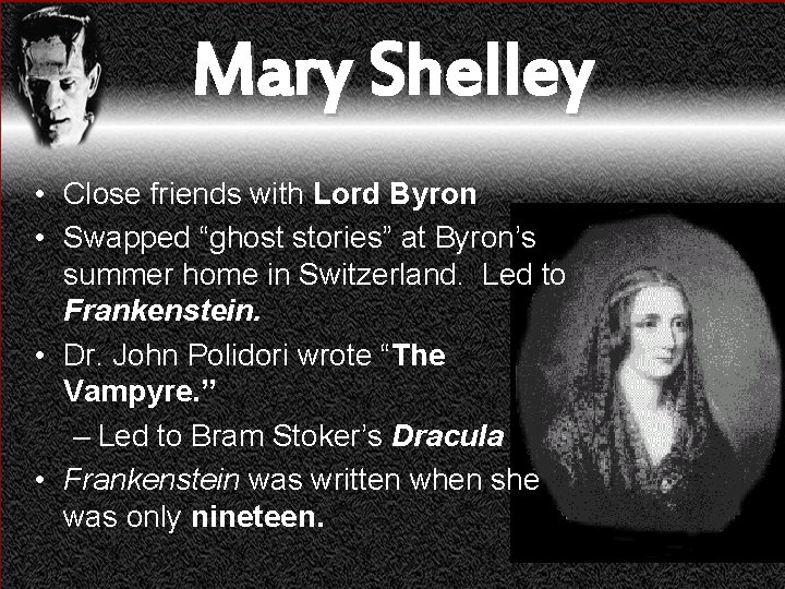 Mary Shelley • Close friends with Lord Byron • Swapped “ghost stories” at Byron’s