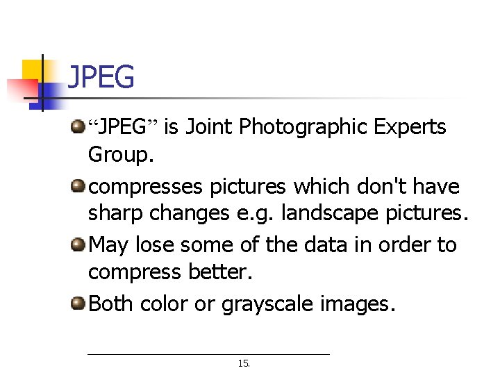 JPEG “JPEG” is Joint Photographic Experts Group. compresses pictures which don't have sharp changes