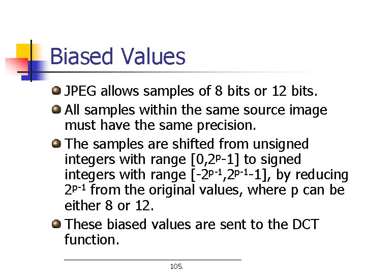 Biased Values JPEG allows samples of 8 bits or 12 bits. All samples within