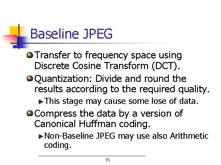 Baseline JPEG Transfer to frequency space using Discrete Cosine Transform (DCT). Quantization: Divide and