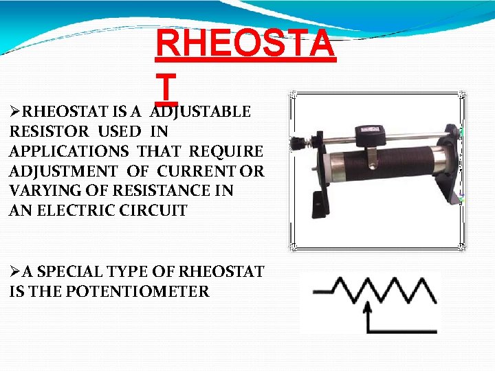 RHEOSTA T RHEOSTAT IS A ADJUSTABLE RESISTOR USED IN APPLICATIONS THAT REQUIRE ADJUSTMENT OF