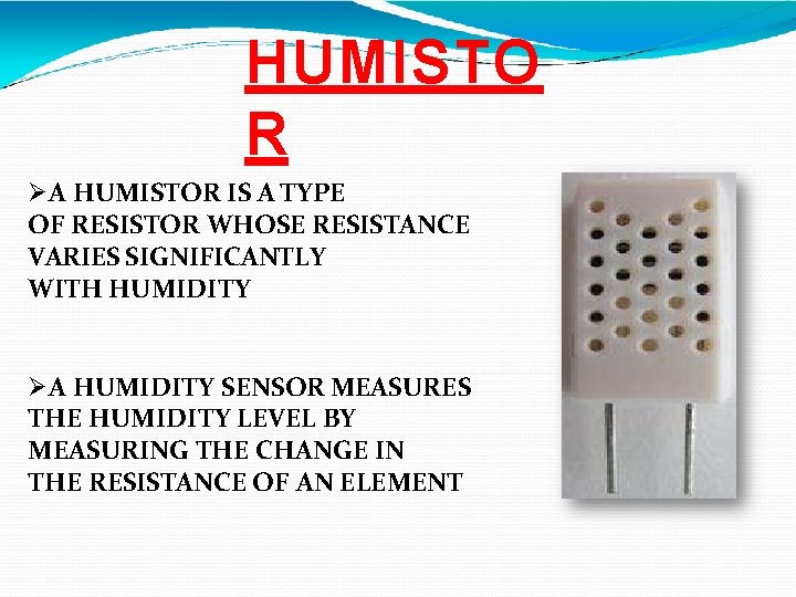 HUMISTO R A HUMISTOR IS A TYPE OF RESISTOR WHOSE RESISTANCE VARIES SIGNIFICANTLY WITH