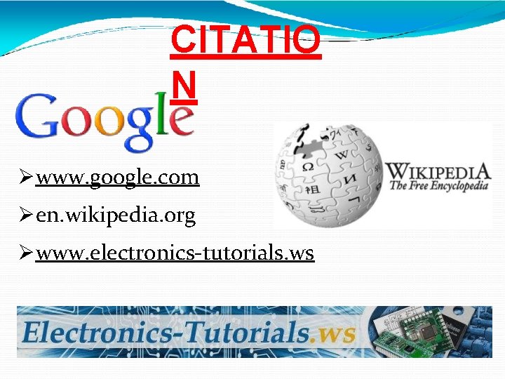 CITATIO N www. google. com en. wikipedia. org www. electronics-tutorials. ws 