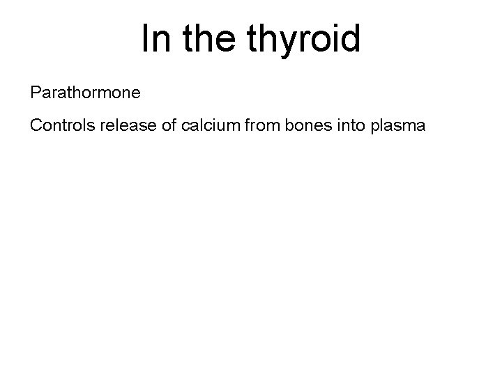 In the thyroid Parathormone Controls release of calcium from bones into plasma 