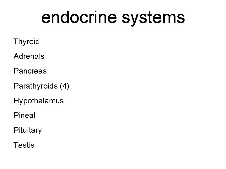 endocrine systems Thyroid Adrenals Pancreas Parathyroids (4) Hypothalamus Pineal Pituitary Testis 