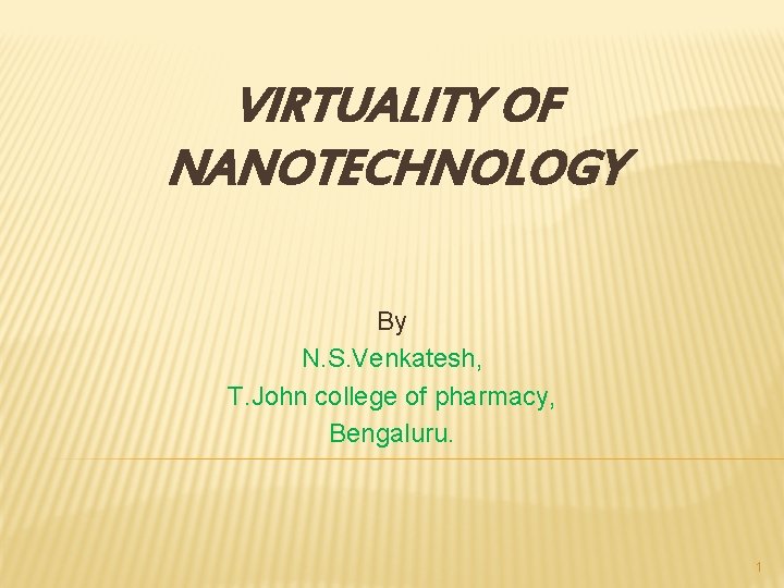 VIRTUALITY OF NANOTECHNOLOGY By N. S. Venkatesh, T. John college of pharmacy, Bengaluru. 1
