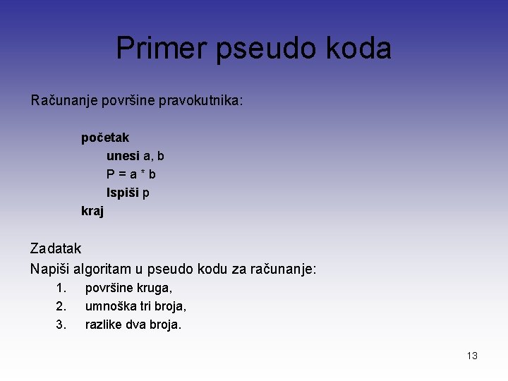 Primer pseudo koda Računanje površine pravokutnika: početak unesi a, b P=a*b Ispiši p kraj