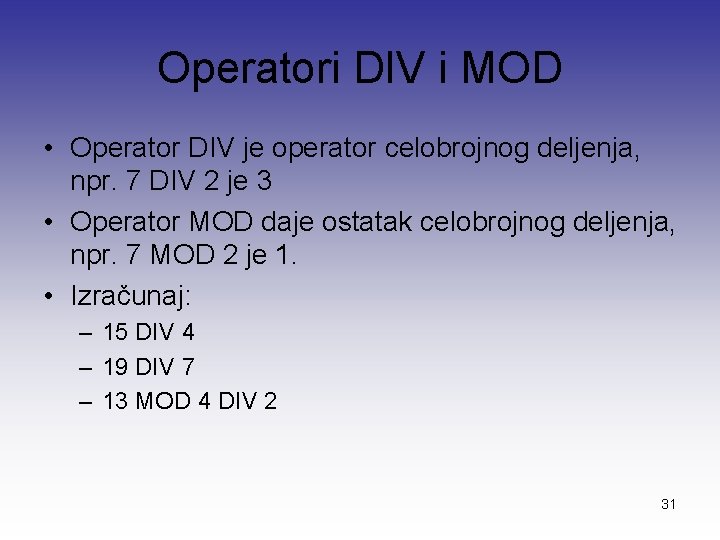 Operatori DIV i MOD • Operator DIV je operator celobrojnog deljenja, npr. 7 DIV