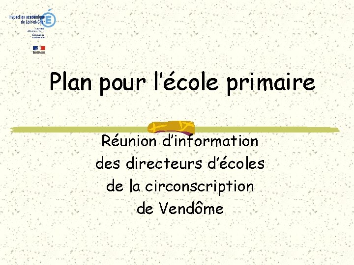 Plan pour l’école primaire Réunion d’information des directeurs d’écoles de la circonscription de Vendôme
