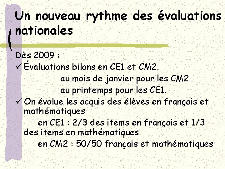 Un nouveau rythme des évaluations nationales Dès 2009 : ü Évaluations bilans en CE