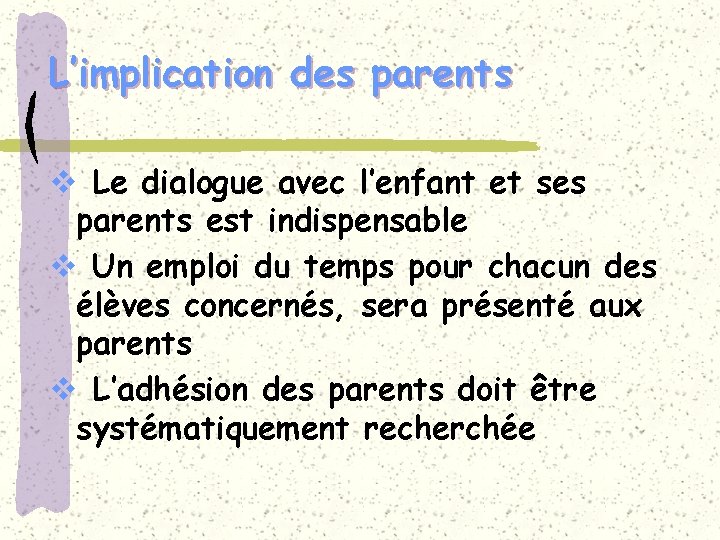 L’implication des parents v Le dialogue avec l’enfant et ses parents est indispensable v