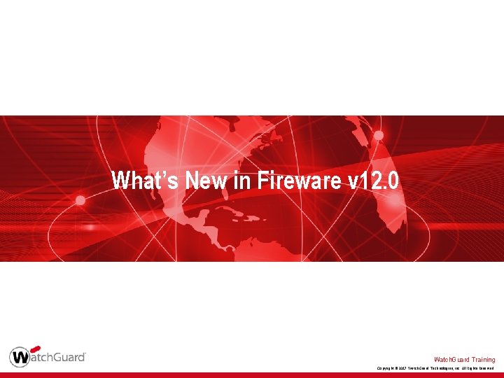 What’s New in Fireware v 12. 0 Watch. Guard Training Copyright © 2017 Watch.