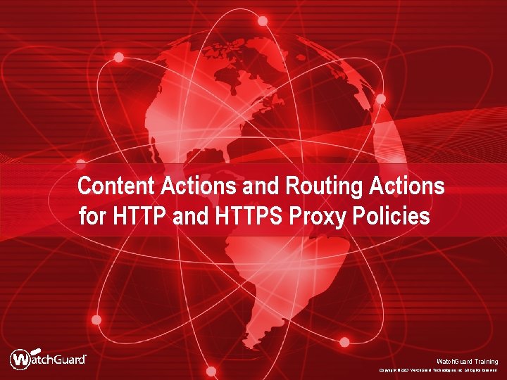 Content Actions and Routing Actions for HTTP and HTTPS Proxy Policies Watch. Guard Training