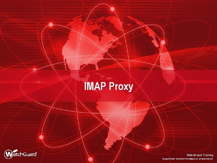 IMAP Proxy Watch. Guard Training Copyright © 2017 Watch. Guard Technologies, Inc. All Rights