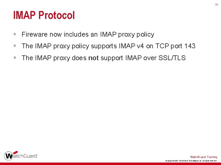 35 IMAP Protocol § Fireware now includes an IMAP proxy policy § The IMAP