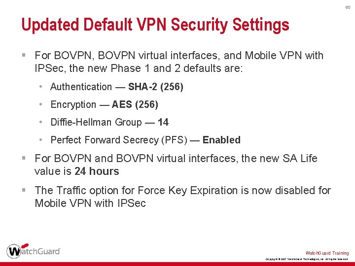 60 Updated Default VPN Security Settings § For BOVPN, BOVPN virtual interfaces, and Mobile